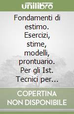 Fondamenti di estimo. Esercizi, stime, modelli, prontuario. Per gli Ist. Tecnici per geometri libro