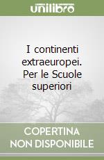 I continenti extraeuropei. Per le Scuole superiori libro