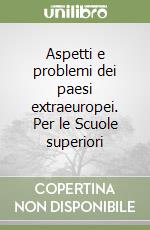 Aspetti e problemi dei paesi extraeuropei. Per le Scuole superiori libro