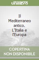 Il Mediterraneo antico. L'Italia e l'Europa libro