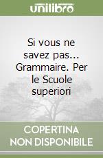 Si vous ne savez pas... Grammaire. Per le Scuole superiori libro