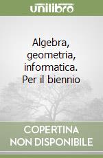 Algebra, geometria, informatica. Per il biennio (1) libro