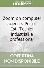 Zoom on computer science. Per gli Ist. Tecnici industriali e professionali libro