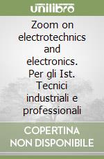 Zoom on electrotechnics and electronics. Per gli Ist. Tecnici industriali e professionali