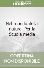 Nel mondo della natura. Per la Scuola media libro