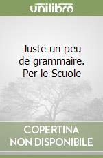 Juste un peu de grammaire. Per le Scuole (1) libro