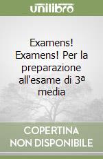 Examens! Examens! Per la preparazione all'esame di 3ª media