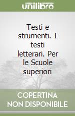 Testi e strumenti. I testi letterari. Per le Scuole superiori libro