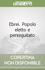 Ebrei. Popolo eletto e perseguitato