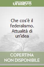 Che cos'è il federalismo. Attualità di un'idea