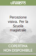 Percezione visiva. Per la Scuola magistrale