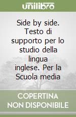 Side by side. Testo di supporto per lo studio della lingua inglese. Per la Scuola media