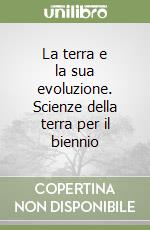 La terra e la sua evoluzione. Scienze della terra per il biennio libro