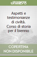 Aspetti e testimonianze di civiltà. Corso di storia per il biennio (2) libro