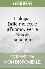 Biologia. Dalle molecole all'uomo. Per le Scuole superiori