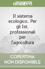 Il sistema ecologico. Per gli Ist. professionali per l'agricoltura