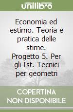 Economia ed estimo. Teoria e pratica delle stime. Progetto 5. Per gli Ist. Tecnici per geometri