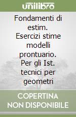 Fondamenti di estim. Esercizi stime modelli prontuario. Per gli Ist. tecnici per geometri libro