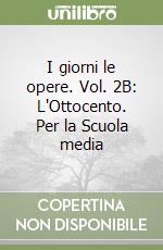 I giorni le opere. Vol. 2B: L'Ottocento. Per la Scuola media libro