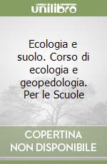 Ecologia e suolo. Corso di ecologia e geopedologia. Per le Scuole libro