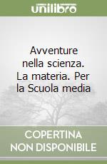 Avventure nella scienza. La materia. Per la Scuola media libro