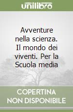 Avventure nella scienza. Il mondo dei viventi. Per la Scuola media libro