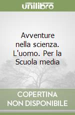 Avventure nella scienza. L'uomo. Per la Scuola media libro