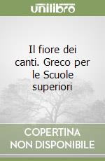 Il fiore dei canti. Greco per le Scuole superiori libro