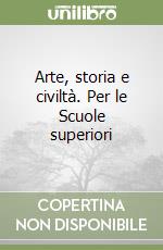 Arte, storia e civiltà. Per le Scuole superiori libro