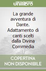 La grande avventura di Dante. Adattamento di canti scelti dalla Divina Commedia libro