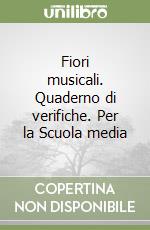 Fiori musicali. Quaderno di verifiche. Per la Scuola media libro