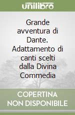 Grande avventura di Dante. Adattamento di canti scelti dalla Divina Commedia libro