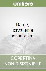 Dame, cavalieri e incantesimi libro