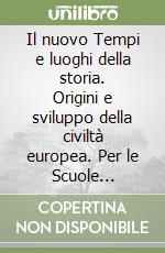 Il nuovo Tempi e luoghi della storia. Origini e sviluppo della civiltà europea. Per le Scuole superiori libro