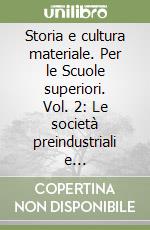 Storia e cultura materiale. Per le Scuole superiori. Vol. 2: Le società preindustriali e postindustriali libro