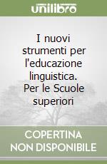 I nuovi strumenti per l'educazione linguistica. Per le Scuole superiori libro