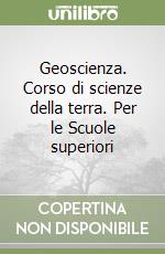 Geoscienza. Corso di scienze della terra. Per le Scuole superiori libro