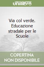 Via col verde. Educazione stradale per le Scuole