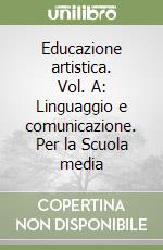 Educazione artistica. Vol. A: Linguaggio e comunicazione. Per la Scuola media libro