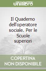 Il Quaderno dell'operatore sociale. Per le Scuole superiori