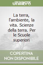 La terra, l'ambiente, la vita. Scienze della terra. Per le Scuole superiori libro