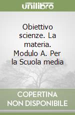 Obiettivo scienze. La materia. Modulo A. Per la Scuola media (1) libro