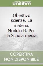 Obiettivo scienze. La materia. Modulo B. Per la Scuola media (1) libro