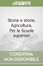 Storia e storie. Agricoltura. Per le Scuole superiori libro