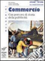 Storia e storie. Commercio. Con percorsi di storia della pubblicità. Per gli Ist. professionali libro