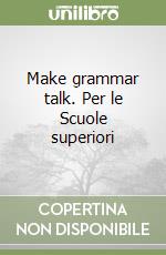 Make grammar talk. Per le Scuole superiori libro