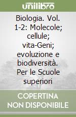 Biologia. Vol. 1-2: Molecole; cellule; vita-Geni; evoluzione e biodiversità. Per le Scuole superiori libro