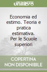 Economia ed estimo. Teoria e pratica estimativa. Per le Scuole superiori libro