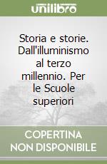 Storia e storie. Dall'illuminismo al terzo millennio. Per le Scuole superiori libro