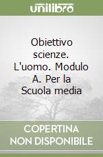 Obiettivo scienze. L'uomo. Modulo A. Per la Scuola media (3) libro